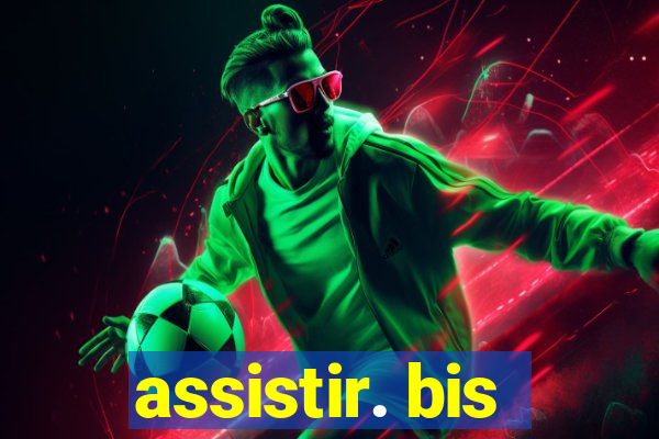 assistir. bis